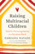 Raising Multiracial Children - Tools for Nurturing Identity in a Racialized World