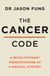 The Cancer Code - A Revolutionary New Understanding of a Medical Mystery
