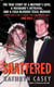 Shattered - The True Story of a Mother's Love, a Husband's Betrayal, and a Cold-Blooded Texas Murder