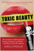 Toxic Beauty - How Cosmetics and Personal-Care Products Endanger Your Health... and What You Can Do About It