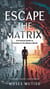 Escape the Matrix  A Practical Guide to Freedom in the Modern World