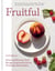 Fruitful - Sweet and Savoury Fruit Recipes Inspired by Farms, Orchards and Gardens