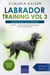 Labrador Training Vol 3 – Taking care of your Labrador: Nutrition, common diseases and general care of your Labrador - Labrador Training, #3