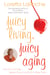 Juicy Living, Juicy Aging - Kick Up Your Heels Before Youre Too Short to Wear Them