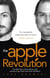 The Apple Revolution - Steve Jobs, the Counterculture and How the Crazy Ones Took over the World
