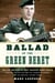Ballad of the Green Beret - The Life and Wars of Staff Sergeant Barry Sadler from the Vietnam War and Pop Stardom to Murder and an Unsolved, Violent Death