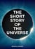The Short Story of the Universe - A Pocket Guide to the History, Structure, Theories and Building Blocks of the Cosmos