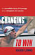 Changing To Win - An incredible story of courage and a template for success