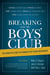 Breaking into the Boys' Club - The Complete Guide for Women to Get Ahead in Business