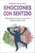 Emociones con sentido: Desvelando el motor oculto que impulsa nuestra vida