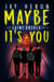 Maybe It's You