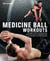 Medicine Ball Workouts - Strengthen Major and Supporting Muscle Groups for Increased Power, Coordination, and Core Stability