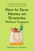 How to Save Money on Groceries Without Coupons: 35 Money-Saving Ideas to Eat Better for Less