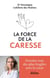 La force de la caresse - Prendre soin des plus fragiles avec le coeur