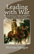 Leading with War: The Fallacies of Team Leadership: How Leaders Distort and Misuse the Lessons of History