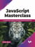 JavaScript Masterclass: A Comprehensive Guide to Mastering JavaScript Programming