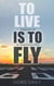 To Live is to Fly: Memoirs of an Executive Pilot