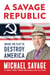A Savage Republic - Inside the Plot to Destroy America