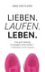 Lieben. Laufen. Leben. - Eine gute Haltung in bewegten Zeiten finden - im Arbeitsleben und beim Marathon.