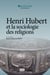 Henri Hubert et la sociologie des religions - Sacré, Temps, Héros, Magie