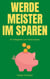 Werde Meister im Sparen - Ein Ratgeber zum Geld sparen