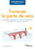 Traverser la perte de sens - Angoisse, dépression, sentiment de vide... les épreuves qui font grandir