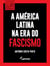 A América Latina na era do fascismo