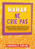 Maman ne crie pas - Manuel pratique sur la façon d'être écouté et de prévenir les crises de colère Oublier la colère et le stress. Appliquer la discipline positive pour éduquer et élever des enfants confiants