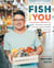 Fish for You - Inspired Seafood Recipes from Market to Plate