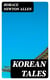 Korean Tales - Being a collection of stories translated from the Korean folk lore, together with introductory chapters descriptive of Korea