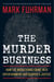 The Murder Business - How the Media Turns Crime Into Entertainment and Subverts Justice