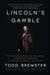 Lincoln's Gamble - The Tumultuous Six Months that Gave America the Emancipation Proclamation and Changed the Course of the Civil War