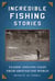 Incredible Fishing Stories - Classic Angling Tales from Around the World