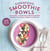 Superfood Smoothie Bowls - Delicious, Satisfying, Protein-Packed Blends that Boost Energy and Burn Fat