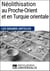 Néolithisation au Proche-Orient et en Turquie orientale - Les Grands Articles d'Universalis