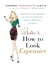 How to Look Expensive - A Beauty Editor's Secrets to Getting Gorgeous without Breaking the Bank