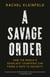 A Savage Order - How the World's Deadliest Countries Can Forge a Path to Security