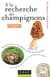 A la recherche des champignons - 2e. éd - Un guide de terrain pour comprendre la nature - Champignons de nos forêts, sachez les reconnaître