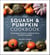 The Squash and Pumpkin Cookbook - Gourd-geous recipes to celebrate these versatile vegetables