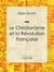 Le Christianisme et la Révolution Française - Essai historique
