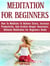 Meditation For Beginners: How To Meditate To Relieve Stress, Increase Productivity, And Archive Deeper Awareness. Ultimate Meditation For Beginners Guide