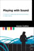 Playing with Sound - A Theory of Interacting with Sound and Music in Video Games