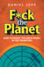 F*ck the Planet: How to Resist the Great Reset in the Trump Era