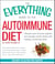 The Everything Guide to the Autoimmune Diet - Restore Your Immune System and Manage Chronic Illness with Healing, Nourishing Foods