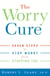 The Worry Cure - Seven Steps to Stop Worry from Stopping You