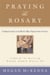 Praying the Rosary - A Complete Guide to the World's Most Popular Form of Prayer