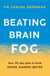 Beating Brain Fog - Your 30-Day Plan to Think Faster, Sharper, Better