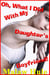 Oh, What I Did With My Daughter's Boyfriend!