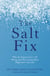 The Salt Fix - Why the Experts Got it All Wrong and How Eating More Might Save Your Life