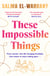 These Impossible Things - An unforgettable story of love and friendship